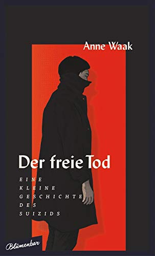 Der freie Tod: Eine kleine Geschichte des Suizids