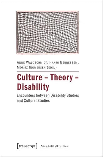 Culture - Theory - Disability: Encounters between Disability Studies and Cultural Studies (Disability Studies. Körper - Macht - Differenz)