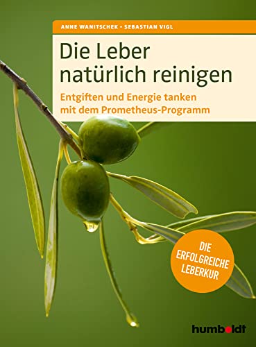 Die Leber natürlich reinigen: Entgiften und Energie tanken mit dem Prometheus-Programm: Die erfolgreiche Leberkur von Humboldt Verlag
