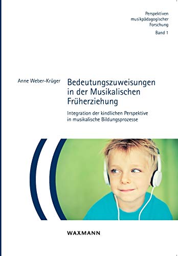 Bedeutungszuweisungen in der Musikalischen Früherziehung: Integration der kindlichen Perspektive in musikalische Bildungsprozesse (Perspektiven musikpädagogischer Forschung) von Waxmann Verlag GmbH