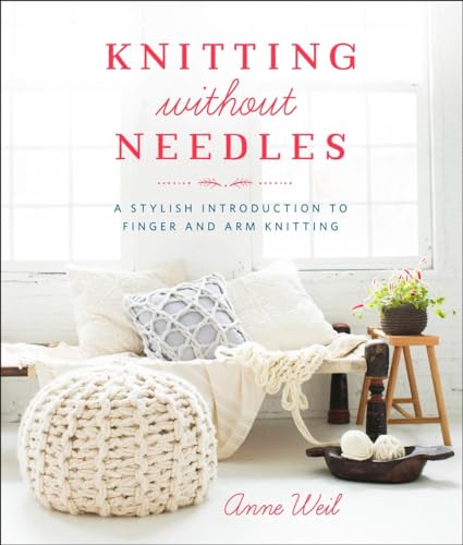 Knitting Without Needles: A Stylish Introduction to Finger and Arm Knitting von Ten Speed Press