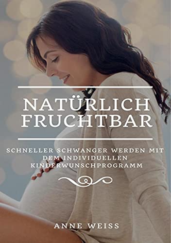 Natürlich fruchtbar: Schneller schwanger werden mit dem individuellen Kinderwunschprogramm von Books on Demand