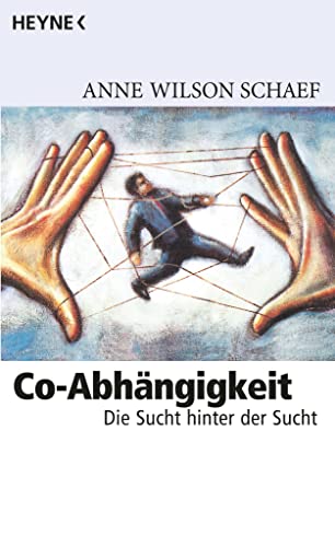 Co-Abhängigkeit: Die Sucht hinter der Sucht Co-Abhängigkeit: Die Sucht hinter der Sucht von HEYNE