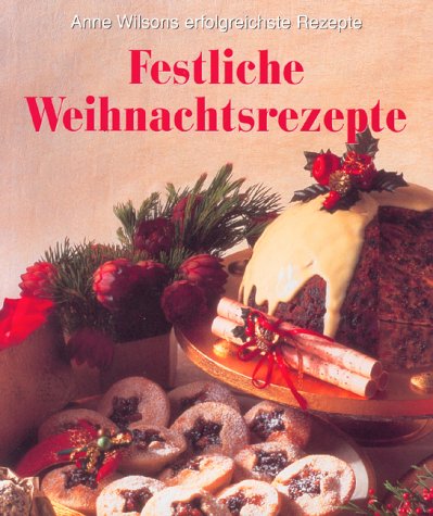 Festliche Weihnachtsrezepte (Anne Wilsons erfolgreichste Rezepte)