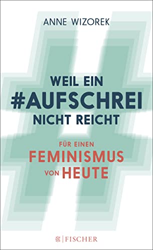 Weil ein Aufschrei nicht reicht: Für einen Feminismus von heute