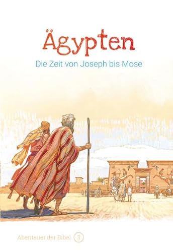 Ägypten – Die Zeit von Joseph bis Mose: Abenteuer der Bibel – Band 3