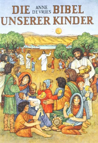 Die Bibel unserer Kinder: Biblische Geschichten in Auswahl für Kinder