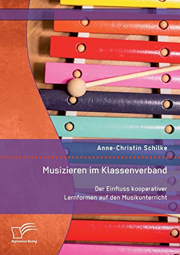 Musizieren im Klassenverband. Der Einfluss kooperativer Lernformen auf den Musikunterricht von Diplomica Verlag