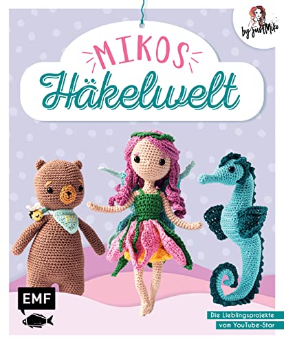 Mikos Häkelwelt: Die 15 Lieblingsprojekte von YouTube-Star Just Miko: Alana, die Elfe, Honey, der Bär, Amalia, die Eule, Mr. Piggles, das Schwein