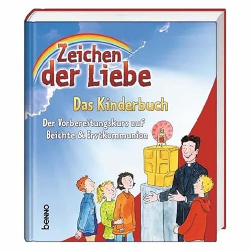 Zeichen der Liebe - Das Kinderbuch: Der Vorbereitungskurs auf Beichte & Erstkommunion von St. Benno Verlag GmbH