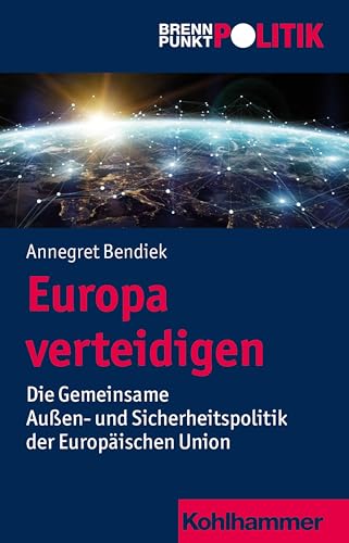 Europa verteidigen: Die Gemeinsame Außen- und Sicherheitspolitik der Europäischen Union (Brennpunkt Politik) von Kohlhammer