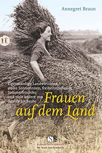 Frauen auf dem Land: Eigenständige Landwirtinnen, stolze Sennerinnen, freiheitssuchende Sommerfrischler und viele andere von damals bis heute (Elisabeth Sandmann im insel taschenbuch)