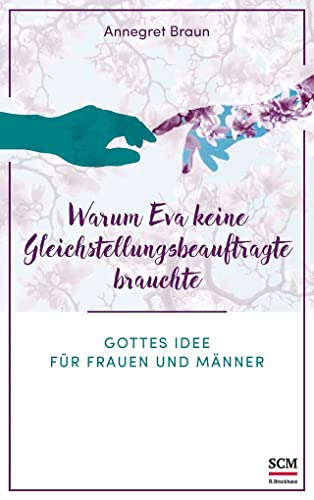 Warum Eva keine Gleichstellungsbeauftragte brauchte: Gottes Idee für Frauen und Männer