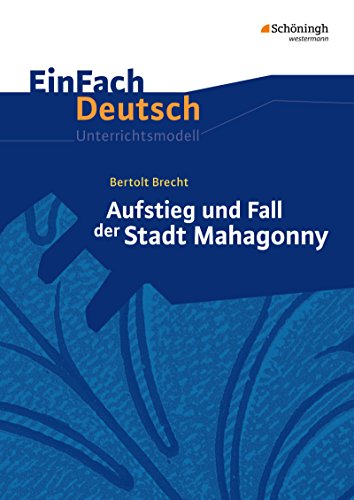 EinFach Deutsch Unterrichtsmodelle: Bertolt Brecht: Aufstieg und Fall der Stadt Mahagonny Gymnasiale Oberstufe von Westermann Bildungsmedien Verlag GmbH