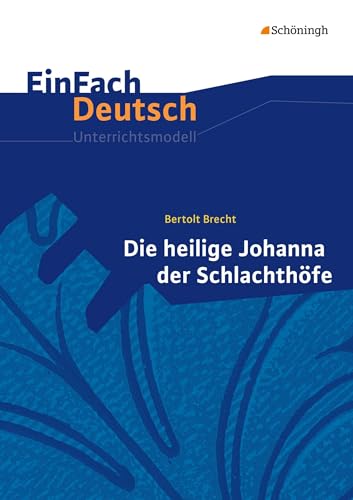 EinFach Deutsch Unterrichtsmodelle: Bertolt Brecht: Die heilige Johanna der Schlachthöfe Gymnasiale Oberstufe EinFach Deutsch Unterrichtsmodelle: Bertolt Brecht: Die heilige Johanna der Schlachthöfe Gymnasiale Oberstufe