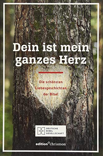 Dein ist mein ganzes Herz: Die schönsten Liebesgeschichten der Bibel