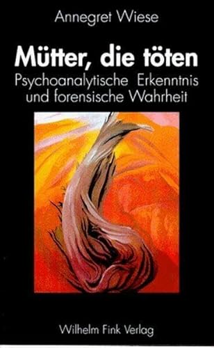 Mütter, die töten: Psychoanalytische Erkenntnis und forensische Wahrheit (Neue Kriminologische Studien)