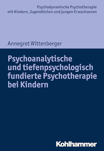 Psychoanalytische und tiefenpsychologisch fundierte Psychotherapie bei Kindern (Psychodynamische Psychotherapie mit Kindern, Jugendlichen und jungen ... Praxis und Anwendungen im 21. Jahrhundert) von Kohlhammer W.
