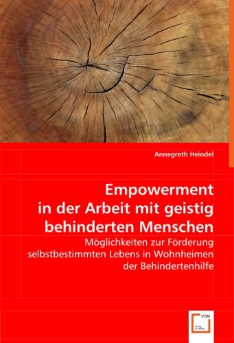 Empowerment in der Arbeit mit geistig behinderten Menschen: Möglichkeiten zur Förderung selbstbestimmten Lebens in Wohnheimen der Behindertenhilfe