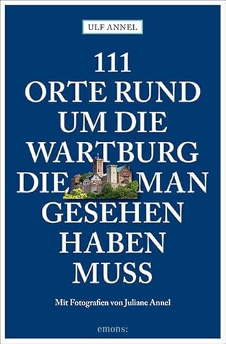 111 Orte rund um die Wartburg, die man gesehen haben muss: Reiseführer 111 Orte rund um die Wartburg, die man gesehen haben muss: Reiseführer
