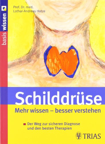 Schilddrüse Mehr wissen - besser verstehen: Der Weg zur sicheren Diagnose und den besten Therapien