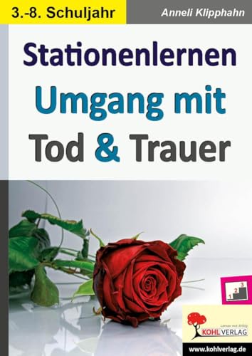 Stationenlernen Umgang mit Tod & Trauer: Kopiervorlagen zum Einsatz im 3.-8. Schuljahr von Kohl Verlag