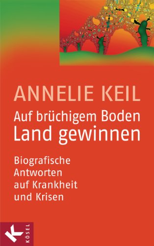 Auf brüchigem Boden Land gewinnen: Biografische Antworten auf Krankheit und Krisen von Ksel-Verlag