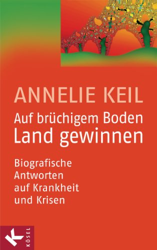 Auf brüchigem Boden Land gewinnen: Biografische Antworten auf Krankheit und Krisen