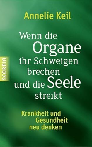 Wenn die Organe ihr Schweigen brechen und die Seele streikt: Krankheit und Gesundheit neu denken von Scorpio Verlag