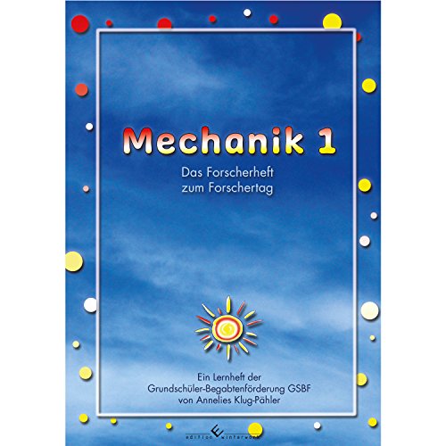 Mechanik 1 - Das Forscherheft zum Forschertag: Ein Lernheft der Grundschüler-Begabtenförderung GSBF Mechanik 1 - Das Forscherheft zum Forschertag: Ein Lernheft der Grundschüler-Begabtenförderung GSBF