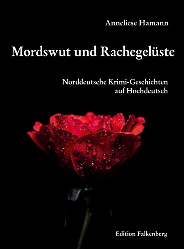 Mordswut und Rachegelüste: Norddeutsche Krimi-Geschichten auf Hochdeutsch Mordswut und Rachegelüste: Norddeutsche Krimi-Geschichten auf Hochdeutsch von Edition Falkenberg