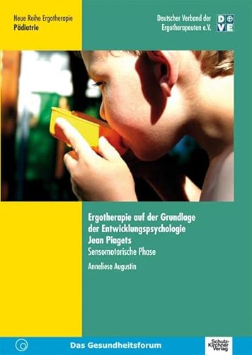 Ergotherapie auf der Grundlage der Entwicklungspsychologie Jean Piagets: Sensomotorische Phase (Neue Reihe Ergotherapie / Reihe 2 Fachbereich Pädiatrie)