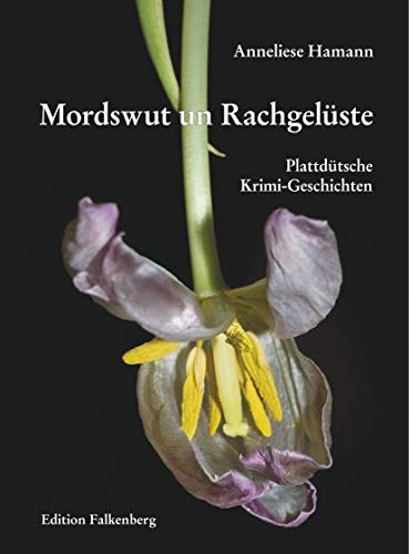 Mordswut un Rachgelüste: Plattdütsche Krimi-Geschichten von Mördereen, Dootschlag un Bedreegereen to’n Gruseln un Amüseern