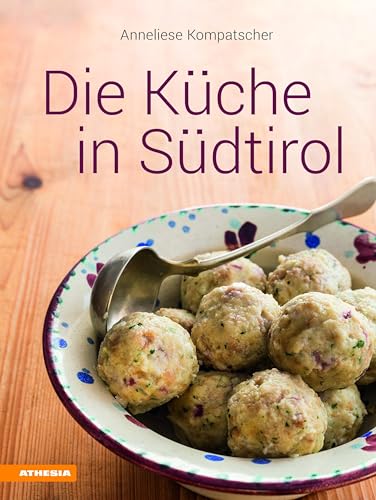Die Küche in Südtirol: Ungekürzte Ausgabe von Athesia Tappeiner Verlag