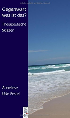 Gegenwart, was ist das?: Therapeutische Skizzen