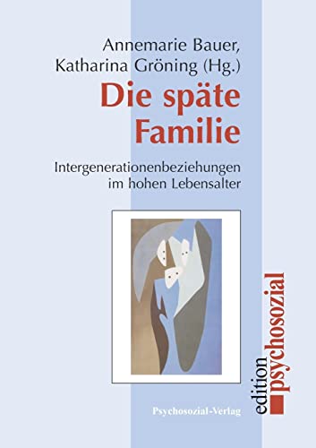 Die späte Familie: Intergenerationenbeziehungen im hohen Lebensalter (psychosozial)