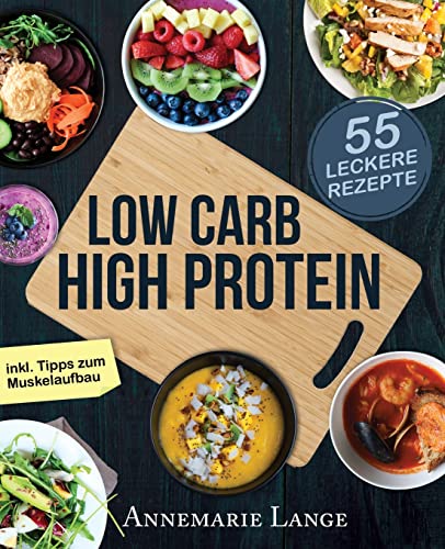 Low Carb High Protein: Das gesunde Kochbuch mit 55 kohlenhydratarmen und eiweißreichen Rezepten