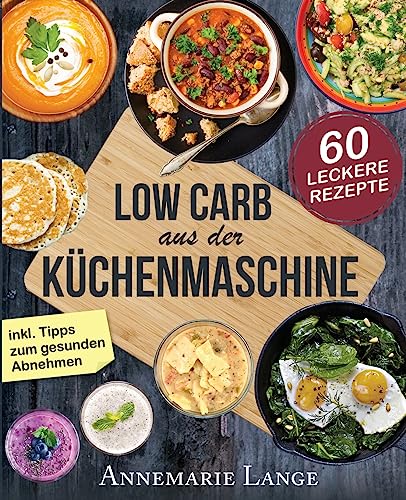 Low Carb aus der Küchenmaschine: Das Kochbuch mit 60 leckeren und leichten Rezepten