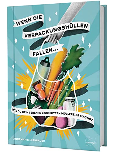 Wenn die Verpackungshüllen fallen ...: Wie du dein Leben in 3 Schritten müllfreier machst