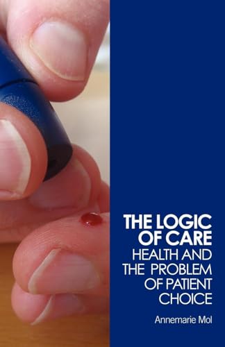 The Logic of Care: Health and the Problem of Patient Choice von Routledge