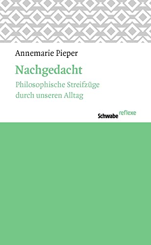 Nachgedacht: Philosophische Streifzüge durch unseren Alltag (Schwabe reflexe, Band 39)