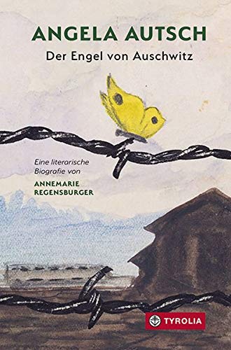 Angela Autsch: Der Engel von Auschwitz. Eine literarische Biografie von Tyrolia Verlagsanstalt Gm