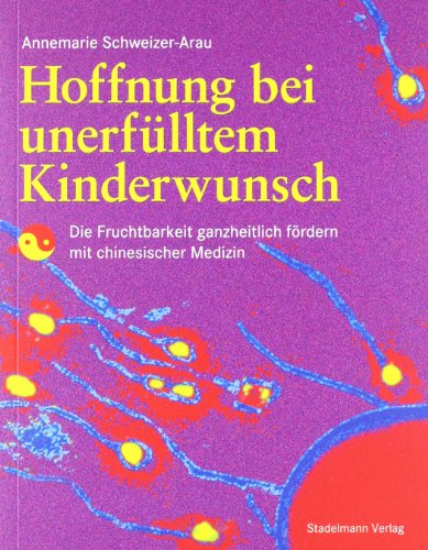 Hoffnung bei unerfülltem Kinderwunsch: Die Fruchtbarkeit ganzheitlich fördern mit chinesischer Medizin/TCM von Stadelmann Verlag