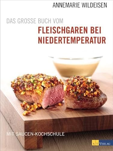 Das grosse Buch vom Fleischgaren bei Niedertemperatur: Mit Saucen-Kochschule