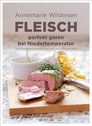 Fleisch perfekt garen bei Niedertemperatur: Die schönsten Klassiker und viele neue Rezeptideen