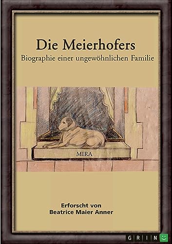 Die Meierhofers. Biographie einer ungewöhnlichen Familie von GRIN Verlag