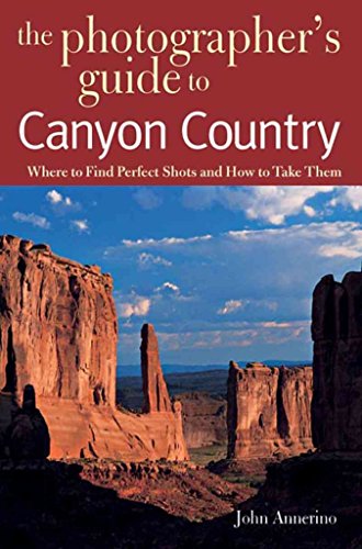 The Photographer's Guide to Canyon Country: Where to Find Perfect Shots and How to Take Them von Countryman Press