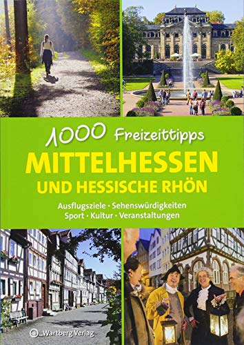Mittelhessen und hessische Rhön - 1000 Freizeittipps: Ausflugsziele, Sehenswürdigkeiten, Sport, Kultur, Veranstaltungen (Freizeitführer) von Wartberg Verlag