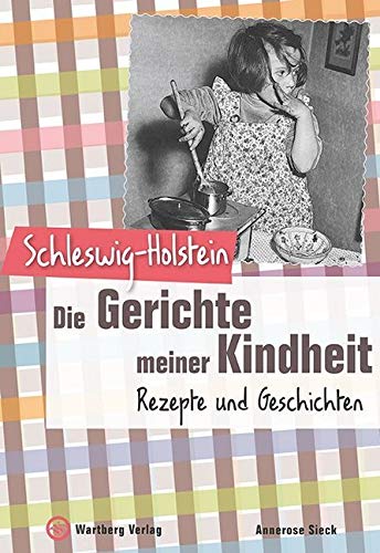 Schleswig-Holstein - Die Gerichte meiner Kindheit: Rezepte und Geschichten (Gerichte unserer Kindheit) von Wartberg Verlag