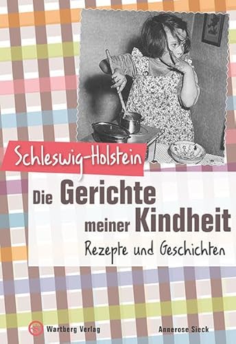 Schleswig-Holstein - Die Gerichte meiner Kindheit: Rezepte und Geschichten (Gerichte unserer Kindheit)